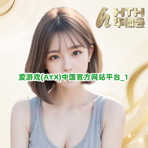 爱游戏(AYX)中国官方网站平台截圖1